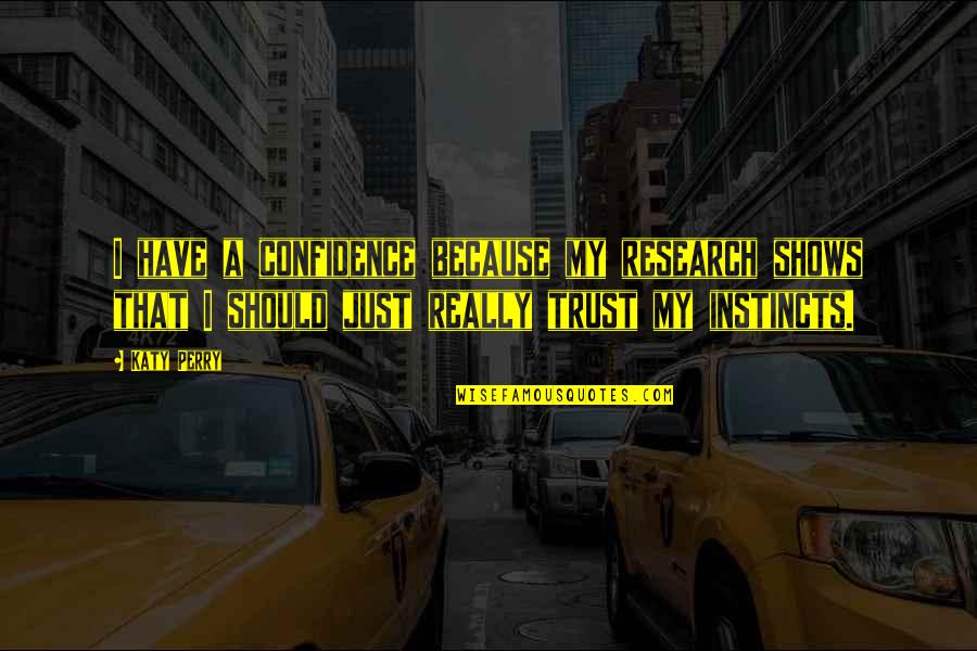 Trust Your Own Instinct Quotes By Katy Perry: I have a confidence because my research shows