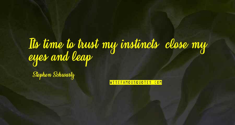 Trust Your Own Instinct Quotes By Stephen Schwartz: Its time to trust my instincts, close my