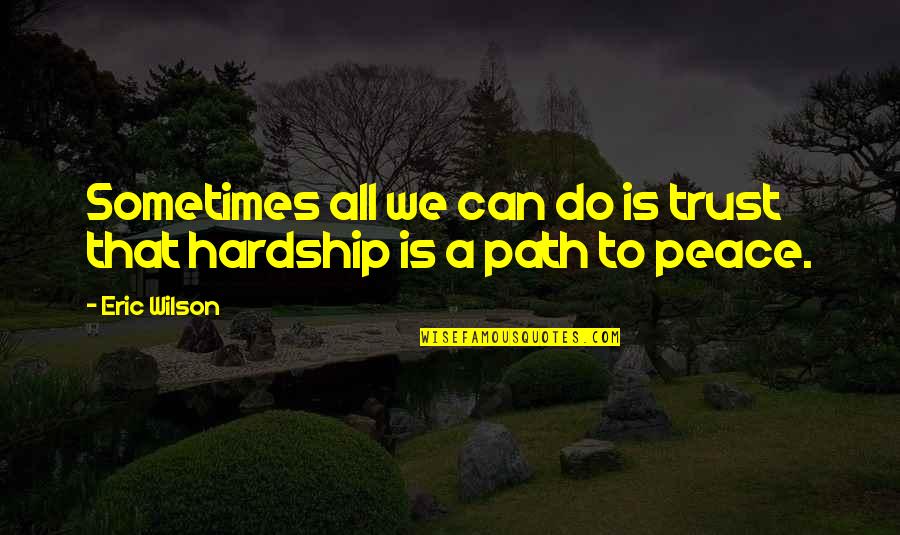 Trust Your Path Quotes By Eric Wilson: Sometimes all we can do is trust that