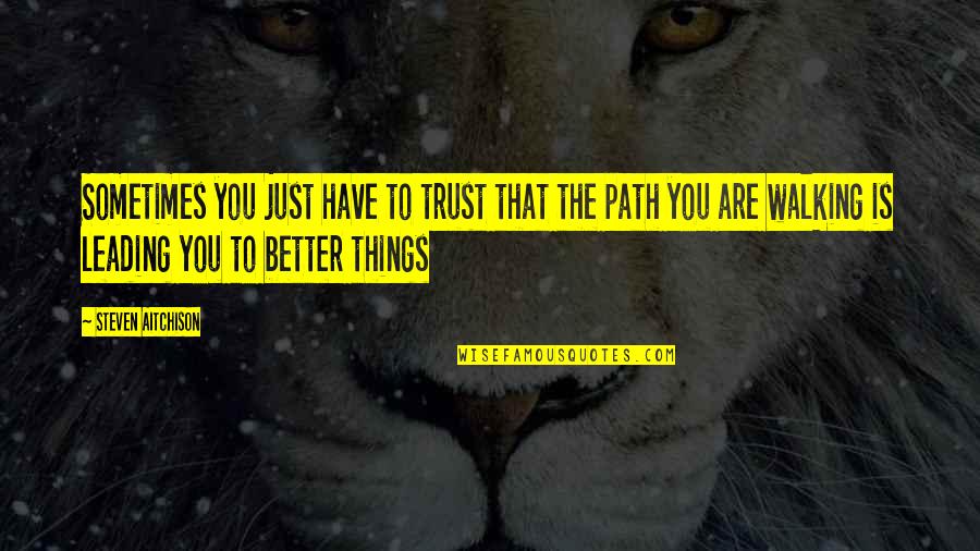 Trust Your Path Quotes By Steven Aitchison: Sometimes you just have to trust that the