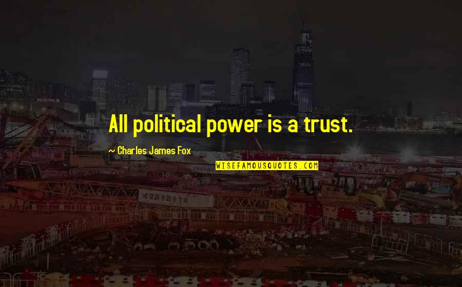Trust Your Power Quotes By Charles James Fox: All political power is a trust. Trust Your Power Quotes By Charles James Fox: All political power is a trust.