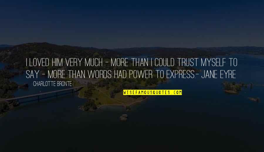 Trust Your Power Quotes By Charlotte Bronte: I loved him very much - more than Trust Your Power Quotes By Charlotte Bronte: I loved him very much - more than