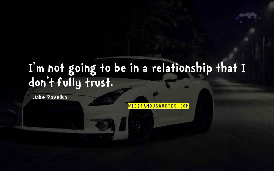 Trust Your Relationship Quotes By Jake Pavelka: I'm not going to be in a relationship