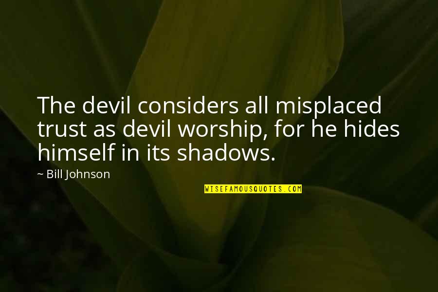 Trust Your Shadow Quotes By Bill Johnson: The devil considers all misplaced trust as devil