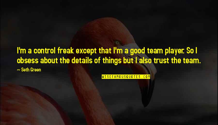 Trust Your Team Quotes By Seth Green: I'm a control freak except that I'm a