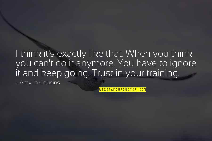 Trust Your Training Quotes By Amy Jo Cousins: I think it's exactly like that. When you Trust Your Training Quotes By Amy Jo Cousins: I think it's exactly like that. When you