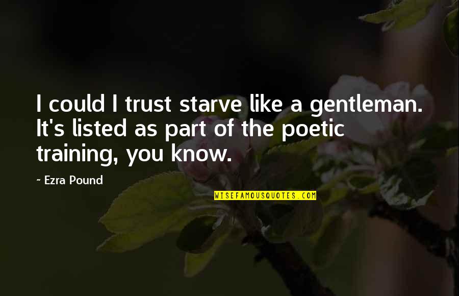 Trust Your Training Quotes By Ezra Pound: I could I trust starve like a gentleman. Trust Your Training Quotes By Ezra Pound: I could I trust starve like a gentleman.