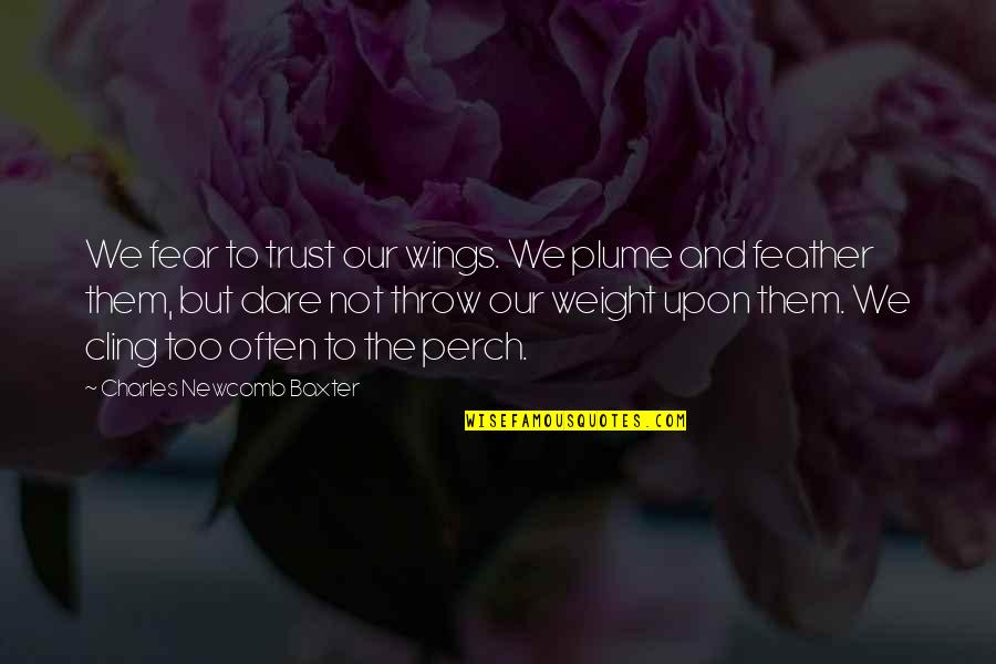 Trust Your Wings Quotes By Charles Newcomb Baxter: We fear to trust our wings. We plume Trust Your Wings Quotes By Charles Newcomb Baxter: We fear to trust our wings. We plume
