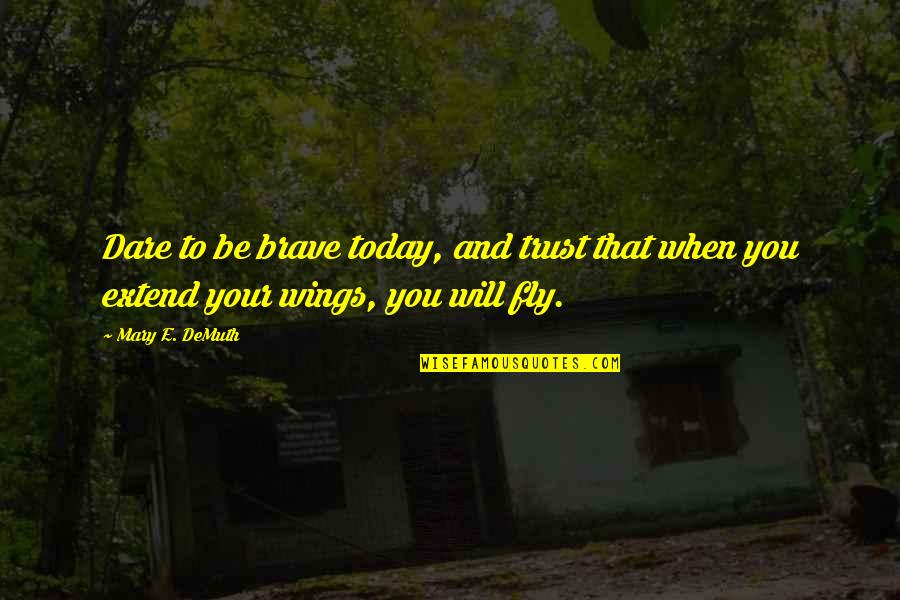 Trust Your Wings Quotes By Mary E. DeMuth: Dare to be brave today, and trust that