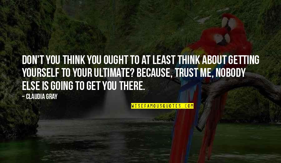 Trust Yourself Inspirational Quotes By Claudia Gray: Don't you think you ought to at least Trust Yourself Inspirational Quotes By Claudia Gray: Don't you think you ought to at least