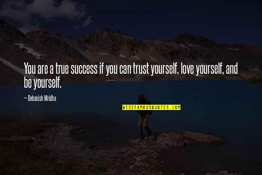 Trust Yourself Inspirational Quotes By Debasish Mridha: You are a true success if you can