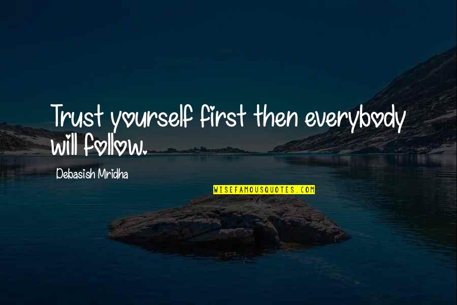 Trust Yourself Inspirational Quotes By Debasish Mridha: Trust yourself first then everybody will follow. Trust Yourself Inspirational Quotes By Debasish Mridha: Trust yourself first then everybody will follow.
