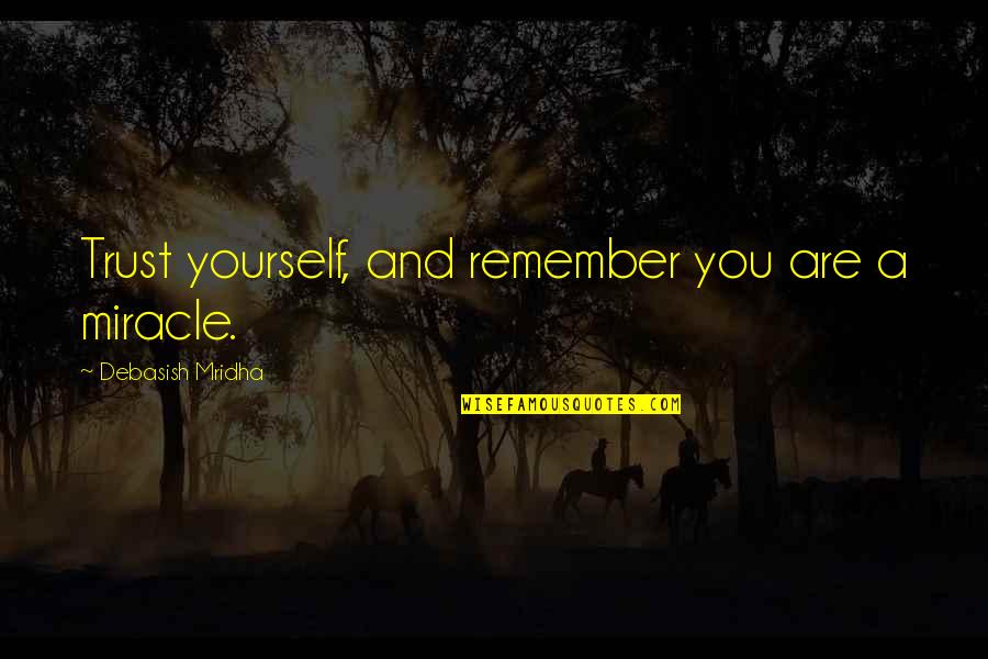 Trust Yourself Inspirational Quotes By Debasish Mridha: Trust yourself, and remember you are a miracle. Trust Yourself Inspirational Quotes By Debasish Mridha: Trust yourself, and remember you are a miracle.