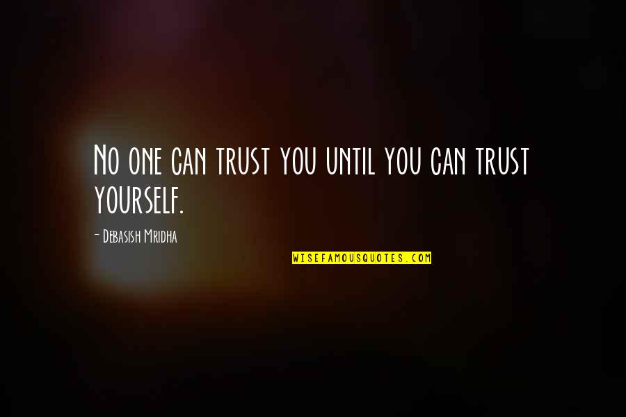 Trust Yourself Inspirational Quotes By Debasish Mridha: No one can trust you until you can Trust Yourself Inspirational Quotes By Debasish Mridha: No one can trust you until you can