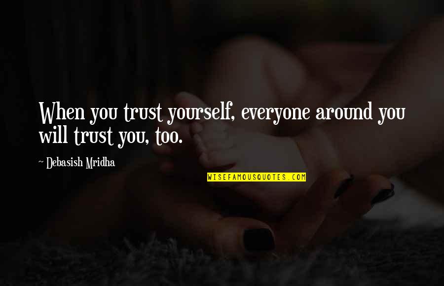 Trust Yourself Inspirational Quotes By Debasish Mridha: When you trust yourself, everyone around you will Trust Yourself Inspirational Quotes By Debasish Mridha: When you trust yourself, everyone around you will