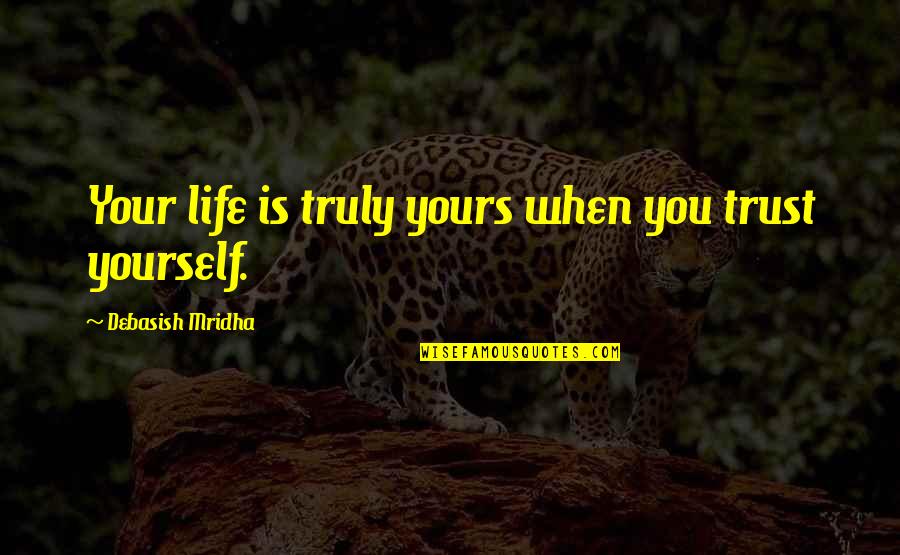 Trust Yourself Inspirational Quotes By Debasish Mridha: Your life is truly yours when you trust