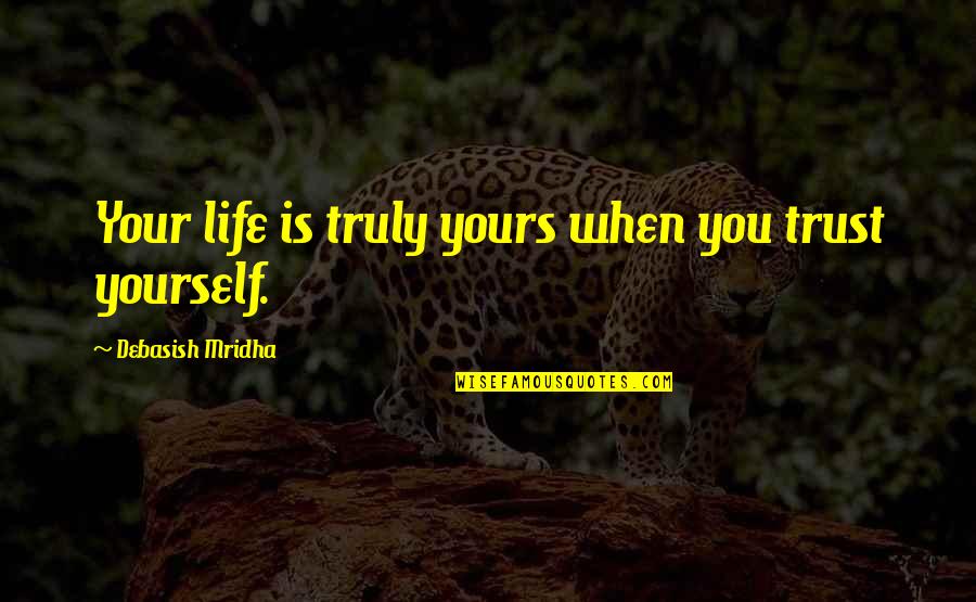 Trust Yourself Inspirational Quotes By Debasish Mridha: Your life is truly yours when you trust Trust Yourself Inspirational Quotes By Debasish Mridha: Your life is truly yours when you trust