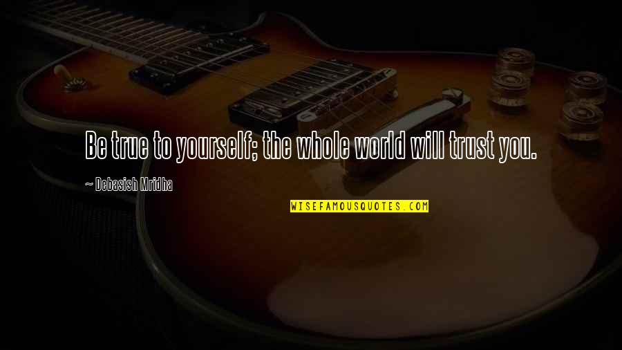 Trust Yourself Inspirational Quotes By Debasish Mridha: Be true to yourself; the whole world will Trust Yourself Inspirational Quotes By Debasish Mridha: Be true to yourself; the whole world will