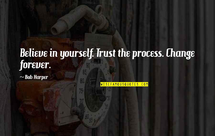 Trust Yourself Quotes By Bob Harper: Believe in yourself. Trust the process. Change forever.