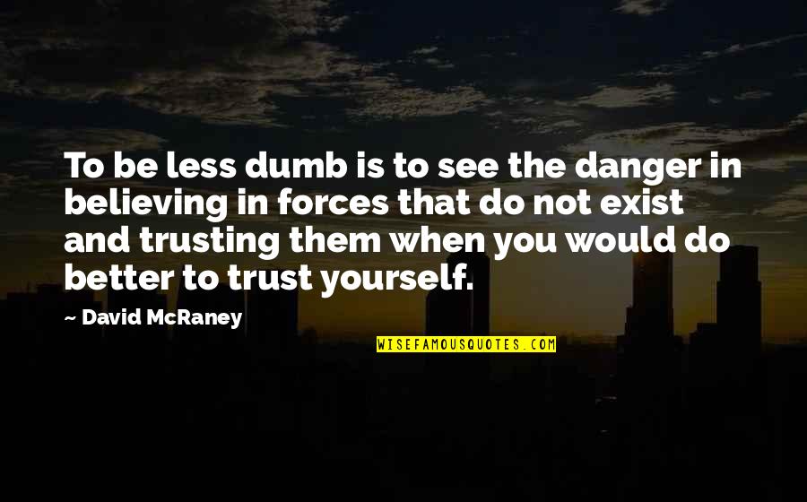Trust Yourself Quotes By David McRaney: To be less dumb is to see the