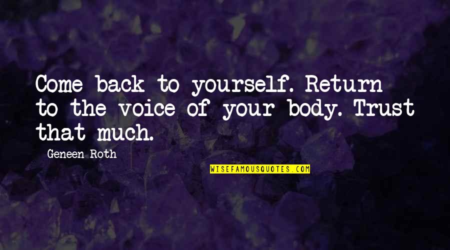 Trust Yourself Quotes By Geneen Roth: Come back to yourself. Return to the voice