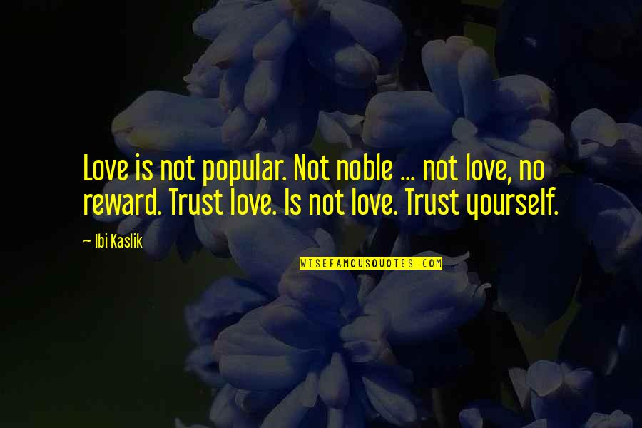 Trust Yourself Quotes By Ibi Kaslik: Love is not popular. Not noble ... not