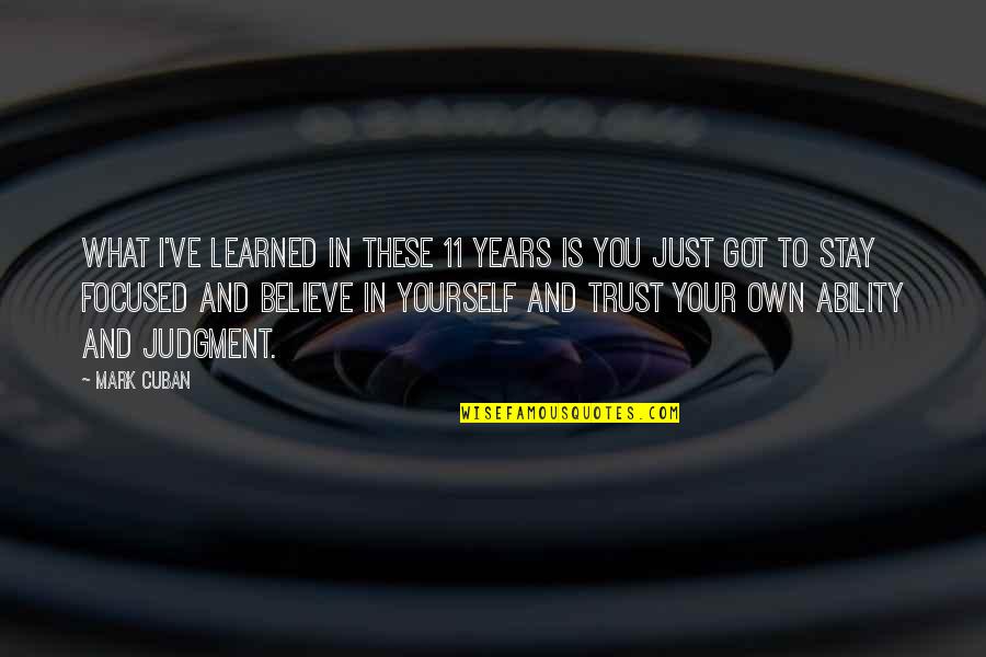 Trust Yourself Quotes By Mark Cuban: What I've learned in these 11 years is