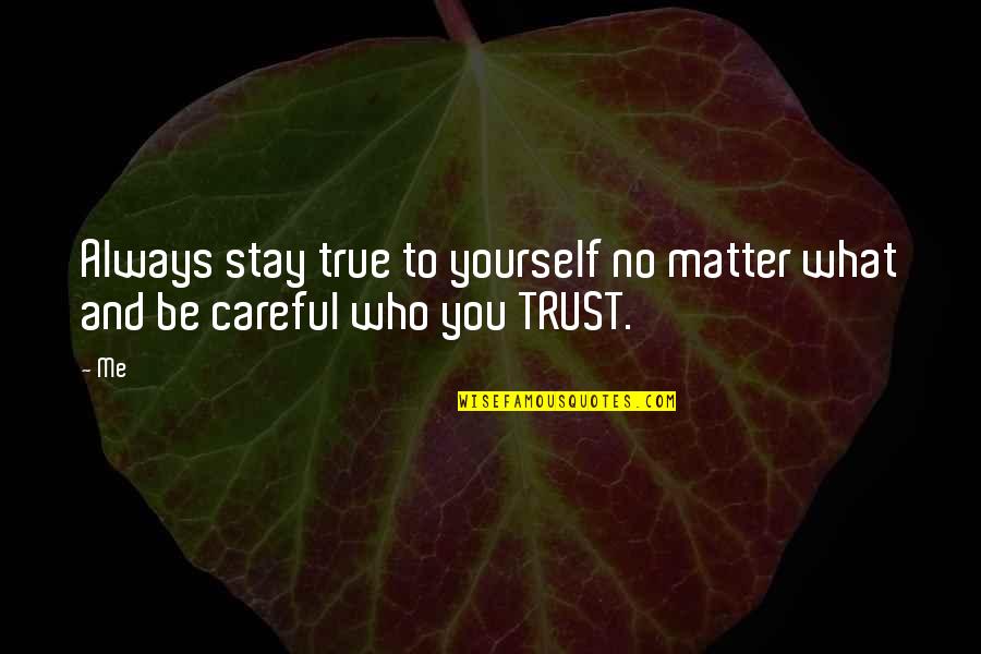Trust Yourself Quotes By Me: Always stay true to yourself no matter what
