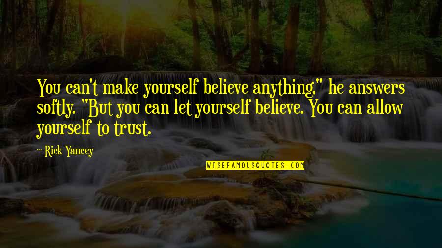 Trust Yourself Quotes By Rick Yancey: You can't make yourself believe anything," he answers