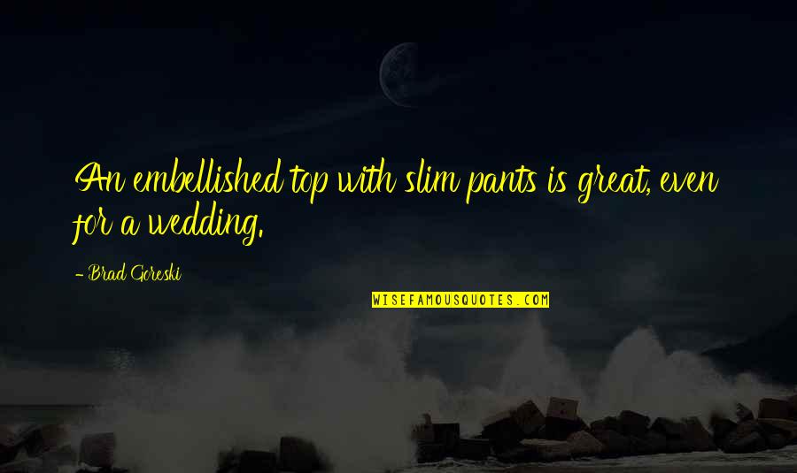 Trustability Quotes By Brad Goreski: An embellished top with slim pants is great,