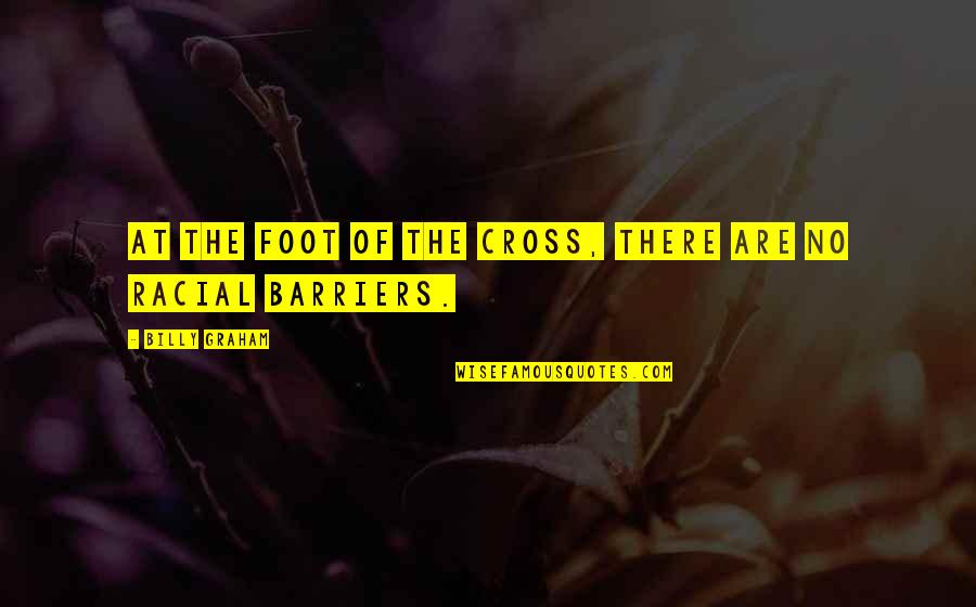 Trusted Advisor Quotes By Billy Graham: At the foot of the cross, there are