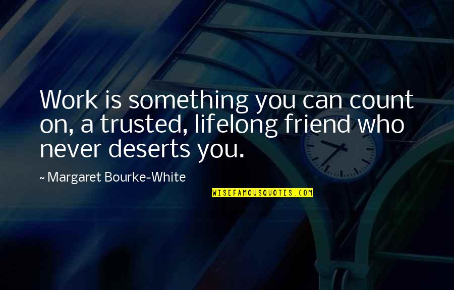 Trusted Best Friend Quotes By Margaret Bourke-White: Work is something you can count on, a