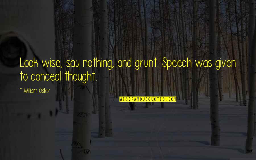 Trusted Best Friend Quotes By William Osler: Look wise, say nothing, and grunt. Speech was