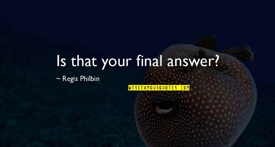 Trusted Friends Quotes By Regis Philbin: Is that your final answer?