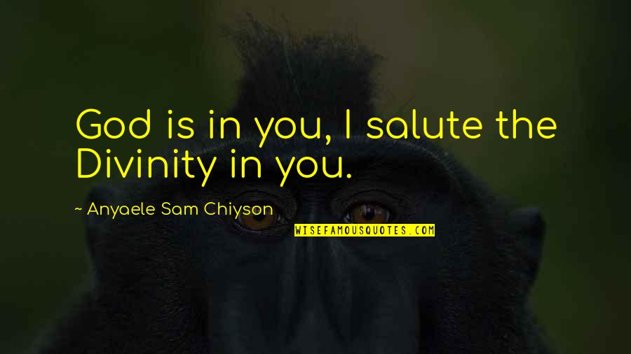 Trusted Friendship Quotes By Anyaele Sam Chiyson: God is in you, I salute the Divinity