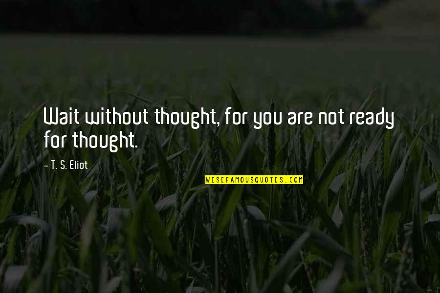 Trusted Friendship Quotes By T. S. Eliot: Wait without thought, for you are not ready