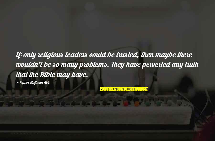 Trusted Leader Quotes By Ryan Hofmeister: If only religious leaders could be trusted, then Trusted Leader Quotes By Ryan Hofmeister: If only religious leaders could be trusted, then