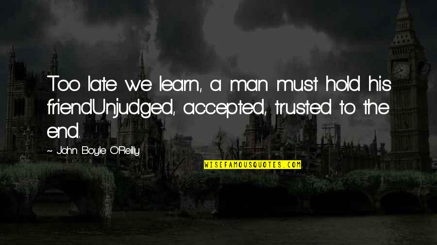 Trusted Man Quotes By John Boyle O'Reilly: Too late we learn, a man must hold