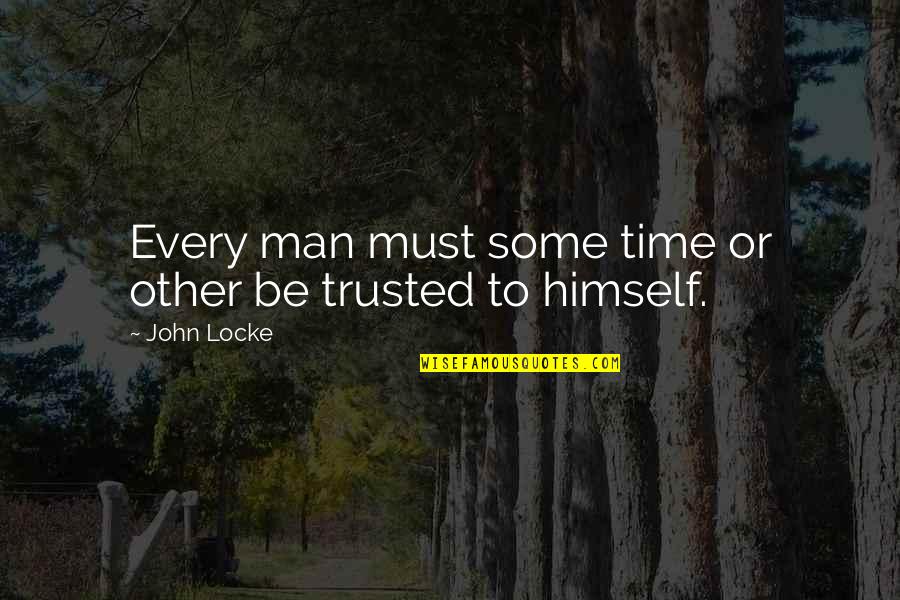 Trusted Man Quotes By John Locke: Every man must some time or other be