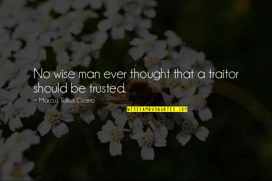 Trusted Man Quotes By Marcus Tullius Cicero: No wise man ever thought that a traitor