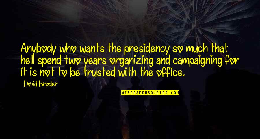 Trusted Quotes By David Broder: Anybody who wants the presidency so much that