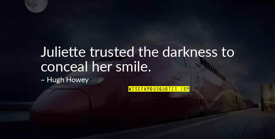 Trusted Quotes By Hugh Howey: Juliette trusted the darkness to conceal her smile.