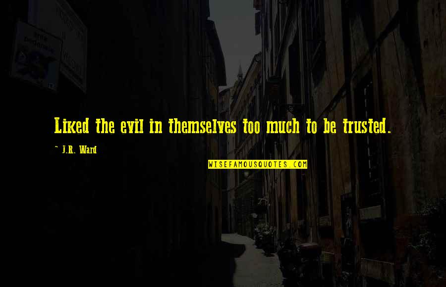 Trusted Quotes By J.R. Ward: Liked the evil in themselves too much to