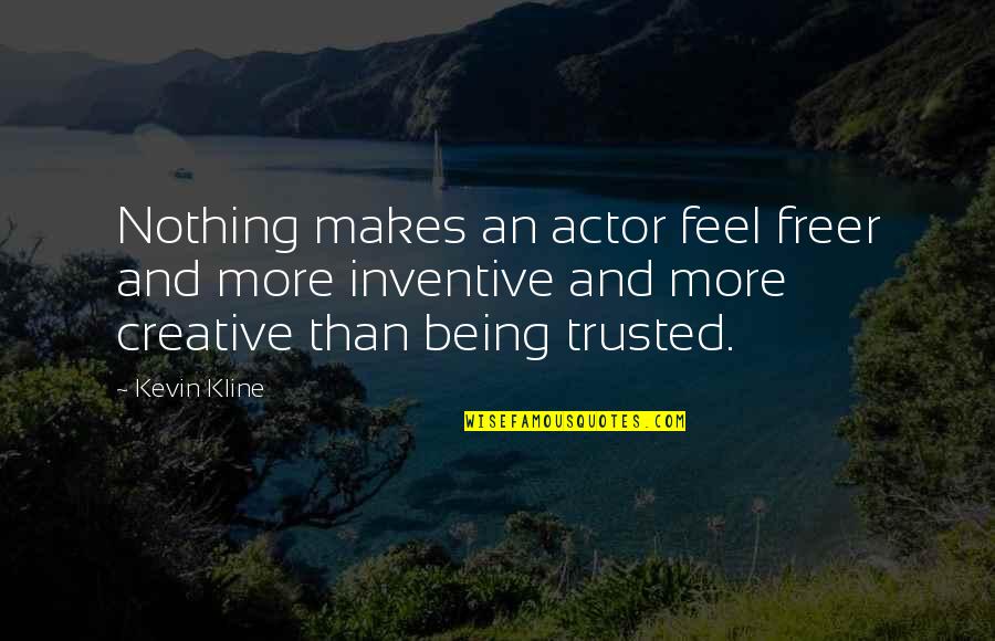 Trusted Quotes By Kevin Kline: Nothing makes an actor feel freer and more