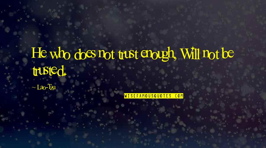 Trusted Quotes By Lao-Tzu: He who does not trust enough, Will not