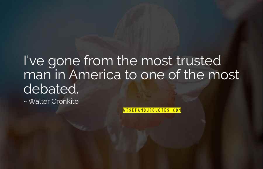 Trusted Quotes By Walter Cronkite: I've gone from the most trusted man in