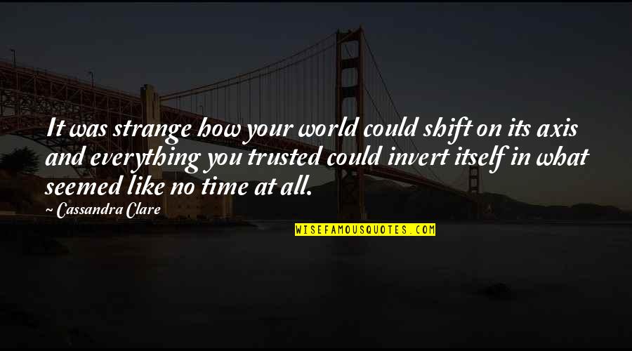 Trusted You Quotes By Cassandra Clare: It was strange how your world could shift