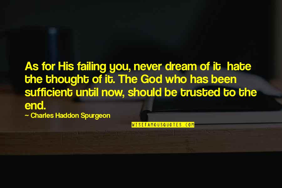 Trusted You Quotes By Charles Haddon Spurgeon: As for His failing you, never dream of