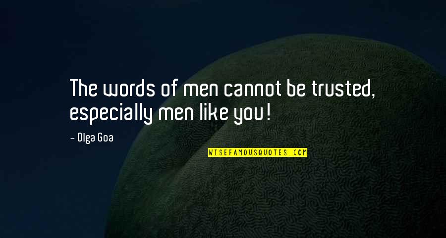 Trusted You Quotes By Olga Goa: The words of men cannot be trusted, especially