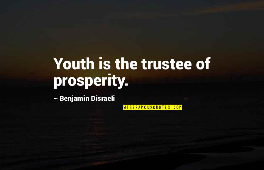 Trustee Quotes By Benjamin Disraeli: Youth is the trustee of prosperity. Trustee Quotes By Benjamin Disraeli: Youth is the trustee of prosperity.